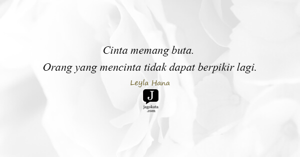 Leyla Hana - Cinta memang buta. Orang yang mencinta tidak dapat berpikir lagi.