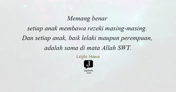 Leyla Hana - Memang benar setiap anak membawa rezeki masing-masing. Dan setiap anak, baik lelaki maupun perempuan, adalah sama di mata Allah SWT.