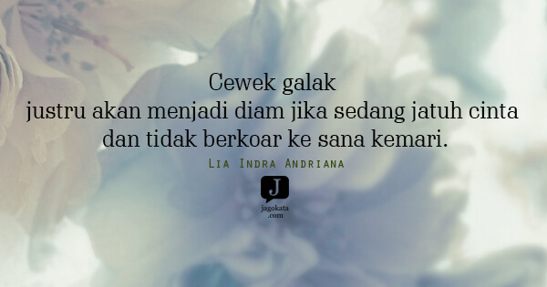 Lia Indra Andriana - Cewek galak justru akan menjadi diam jika sedang jatuh cinta dan tidak berkoar ke sana kemari.