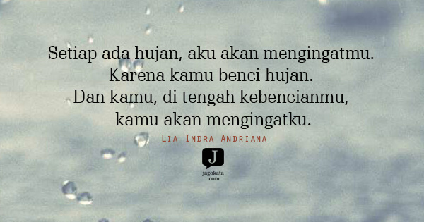 Lia Indra Andriana - Setiap ada hujan, aku akan mengingatmu. Karena kamu benci hujan. Dan kamu, di tengah kebencianmu, kamu akan mengingatku.