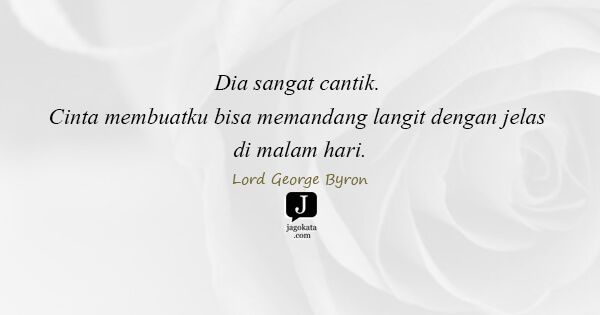 Lord George Byron - Dia sangat cantik. Cinta membuatku bisa memandang langit dengan jelas di malam hari.