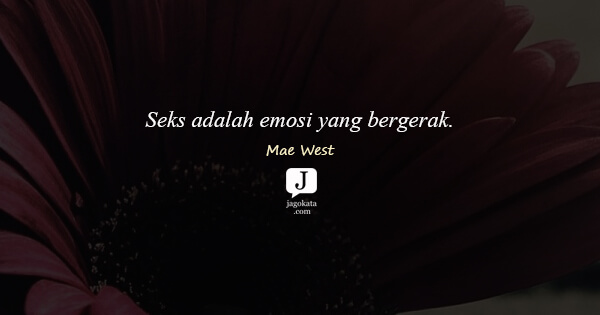 Mae West - Seks adalah emosi yang bergerak.