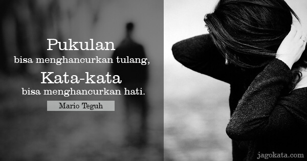 Mario Teguh - Pukulan bisa menghancurkan tulang, kata-kata bisa menghancurkan hati.