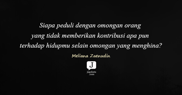 Meliana Zaenudin - Siapa peduli dengan omongan orang yang tidak memberikan kontribusi apa pun terhadap hidupmu selain omongan yang menghina?