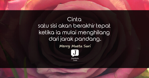 Merry Maeta Sari - Cinta satu sisi akan berakhir tepat ketika ia mulai menghilang dari jarak pandang.