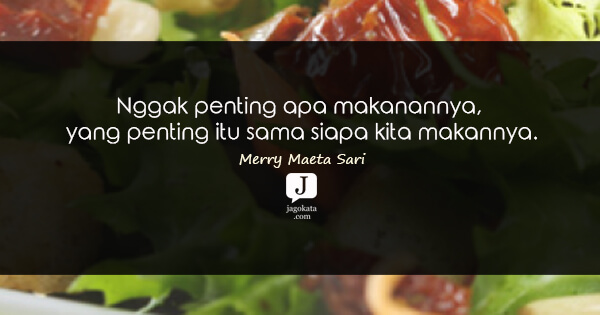 Merry Maeta Sari - Nggak penting apa makanannya, yang penting itu sama siapa kita makannya.