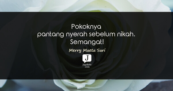 Merry Maeta Sari - Pokoknya pantang nyerah sebelum nikah. Semangat!