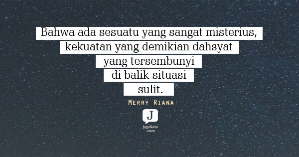 Merry Riana - Bahwa ada sesuatu yang sangat misterius, kekuatan yang demikian dahsyat yang tersembunyi di balik situasi sulit.