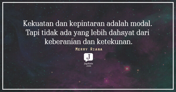 Merry Riana - Kekuatan dan kepintaran adalah modal. Tapi tidak ada yang lebih dahsyat dari keberanian dan ketekunan.