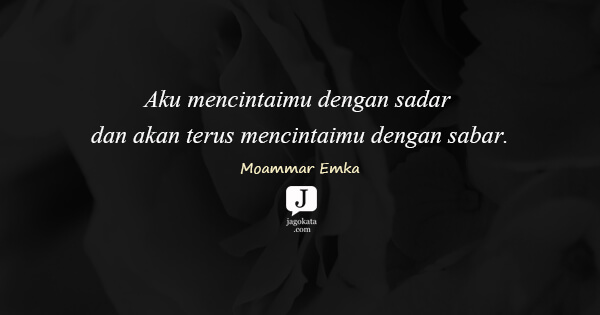 Moammar Emka - Aku mencintaimu dengan sadar dan akan terus mencintaimu dengan sabar.