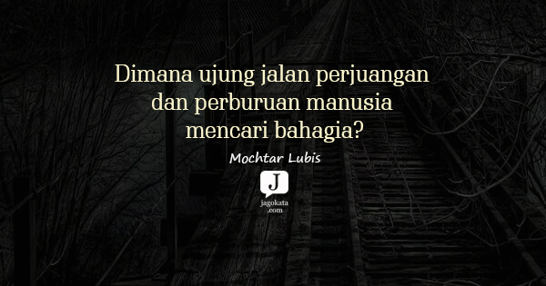 Mochtar Lubis - Dimana ujung jalan perjuangan dan perburuan manusia mencari bahagia?