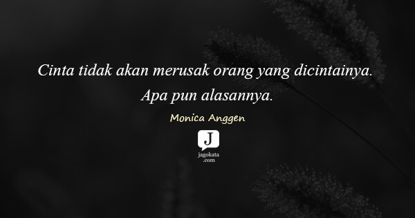 Monica Anggen - Cinta tidak akan merusak orang yang dicintainya. Apa pun alasannya.