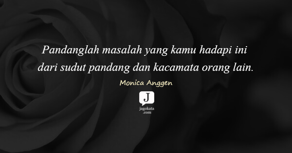 Monica Anggen - Pandanglah masalah yang kamu hadapi ini dari sudut pandang dan kacamata orang lain.