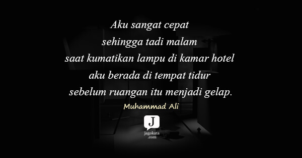 Muhammad Ali - Aku sangat cepat sehingga tadi malam saat kumatikan lampu di kamar hotel aku berada di tempat tidur sebelum ruangan itu menjadi gelap.