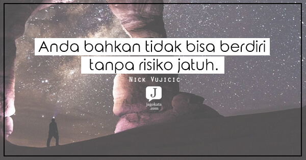 Nick Vujicic - Anda bahkan tidak bisa berdiri tanpa risiko jatuh.