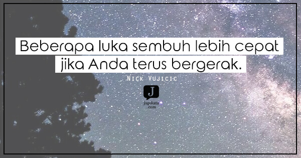 Nick Vujicic - Beberapa luka sembuh lebih cepat jika Anda terus bergerak.