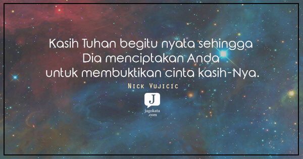 Nick Vujicic - Kasih Tuhan begitu nyata sehingga Dia menciptakan Anda untuk membuktikan cinta kasih-Nya.