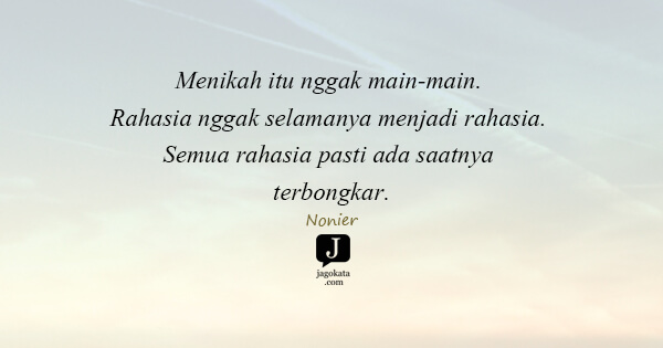 Nonier - Menikah itu nggak main-main. Rahasia nggak selamanya menjadi rahasia. Semua rahasia pasti ada saatnya terbongkar.