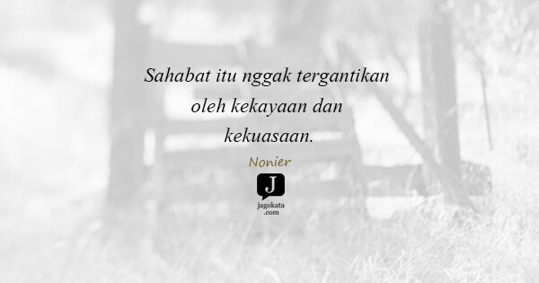 Nonier - Sahabat itu nggak tergantikan oleh kekayaan dan kekuasaan.
