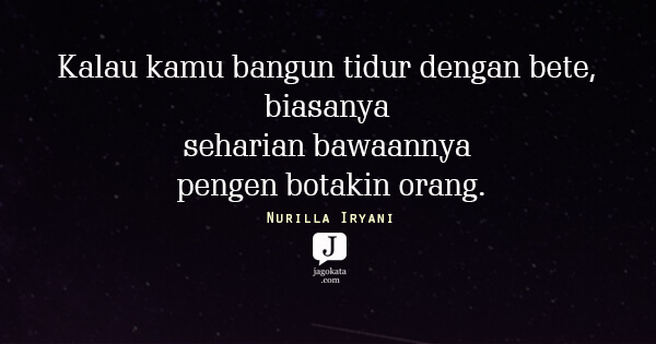 Nurilla Iryani - Kalau kamu bangun tidur dengan bete, biasanya seharian bawaannya pengen botakin orang.