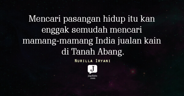 Nurilla Iryani - Mencari pasangan hidup itu kan enggak semudah mencari mamang-mamang India jualan kain di Tanah Abang.