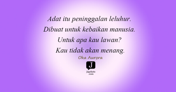 Oka Aurora - Adat itu peninggalan leluhur. Dibuat untuk kebaikan manusia. Untuk apa kau lawan? Kau tidak akan menang.