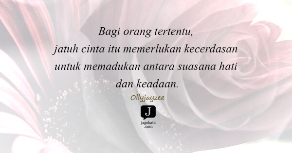 Ollyjayzee - Bagi orang tertentu, jatuh cinta itu memerlukan kecerdasan untuk memadukan antara suasana hati dan keadaan.