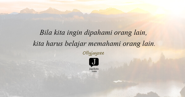 Ollyjayzee - Bila kita ingin dipahami orang lain, kita harus belajar memahami orang lain.