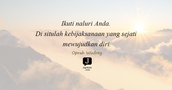 Oprah Winfrey - Ikuti naluri Anda. Di situlah kebijaksanaan yang sejati mewujudkan diri.