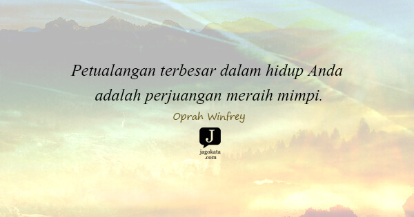 Oprah Winfrey - Petualangan terbesar dalam hidup Anda adalah perjuangan meraih mimpi.
