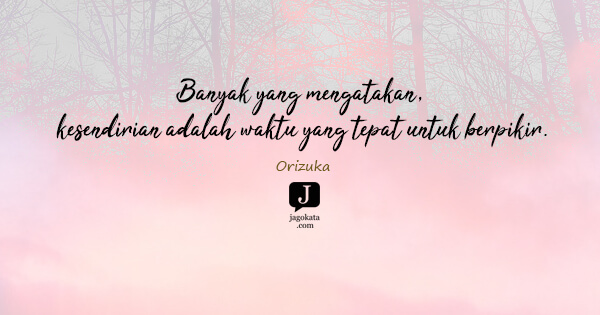 Orizuka - Banyak yang mengatakan, kesendirian adalah waktu yang tepat untuk berpikir.