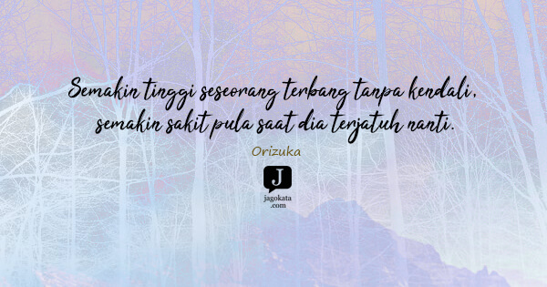 Orizuka - Semakin tinggi seseorang terbang tanpa kendali, semakin sakit pula saat dia terjatuh nanti.