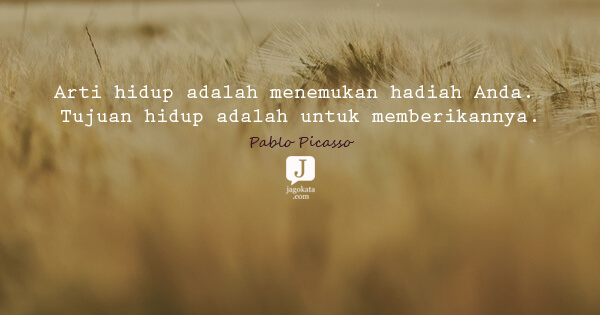 Pablo Picasso - Arti hidup adalah menemukan hadiah Anda. Tujuan hidup adalah untuk memberikannya.