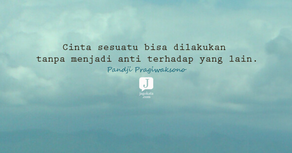 Pandji Pragiwaksono - Cinta sesuatu bisa dilakukan tanpa menjadi anti terhadap yang lain.
