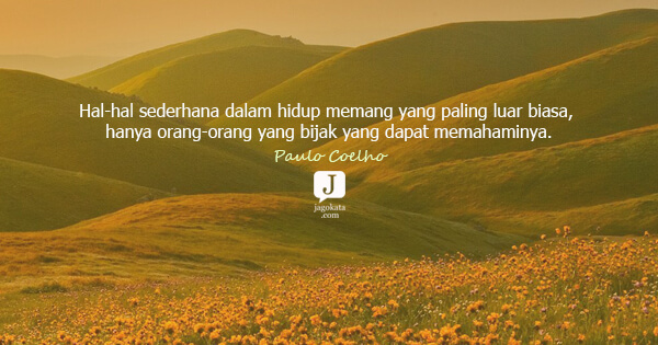Paulo Coelho - Hal-hal sederhana dalam hidup memang yang paling luar biasa, hanya orang-orang yang bijak yang dapat memahaminya.