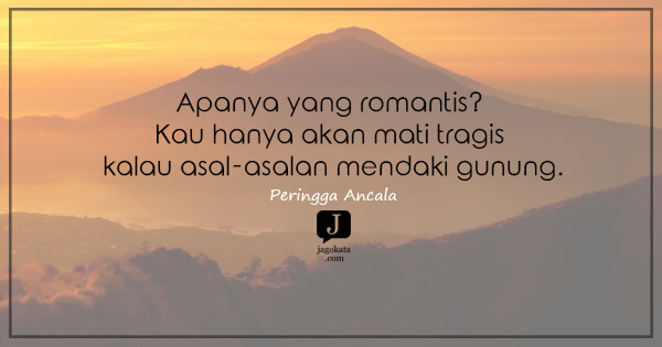 Peringga Ancala - Apanya yang romantis? Kau hanya akan mati tragis kalau asal-asalan mendaki gunung.