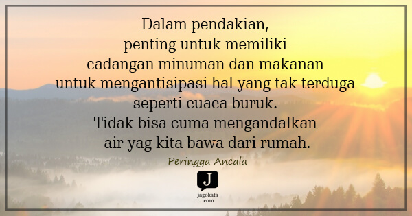 Peringga Ancala - Dalam pendakian, penting untuk memiliki cadangan minuman dan makanan untuk mengantisipasi hal yang tak terduga seperti cuaca buruk. Tidak bisa cuma mengandalkan air yag kita bawa dari rumah.