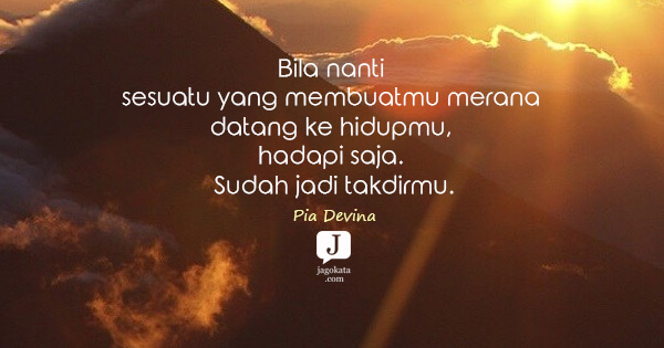 Pia Devina - Bila nanti sesuatu yang membuatmu merana datang ke hidupmu, hadapi saja. Sudah jadi takdirmu.