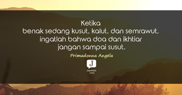 Primadonna Angela - Ketika benak sedang kusut, kalut, dan semrawut, ingatlah bahwa doa dan ikhtiar jangan sampai susut.