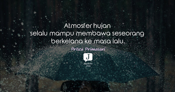 Prisca Primasari - Atmosfer hujan selalu mampu membawa seseorang berkelana ke masa lalu.