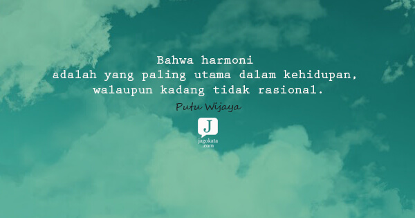 Putu Wijaya - Bahwa harmoni adalah yang paling utama dalam kehidupan, walaupun kadang tidak rasional.
