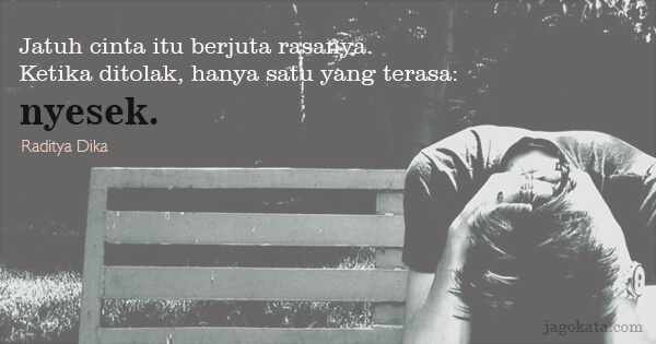 Raditya Dika - Jatuh cinta itu berjuta rasanya. Ketika ditolak, hanya satu yang terasa: nyesek.