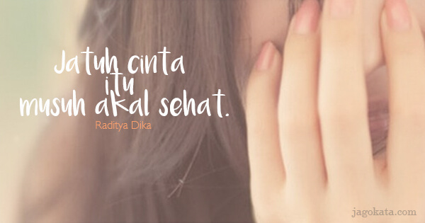 Raditya Dika - Jatuh cinta itu musuh akal sehat.