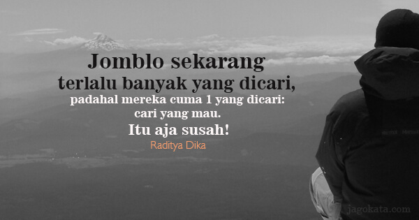 Raditya Dika - Jomblo sekarang terlalu banyak yang dicari, padahal mereka cuma 1 yang dicari: cari yang mau. Itu aja susah!