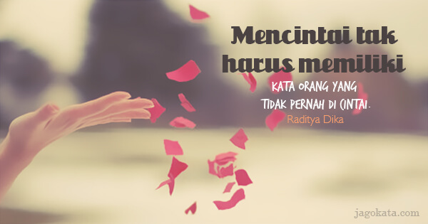 Raditya Dika - Mencintai tak harus memiliki, kata orang yang tidak pernah dicintai.