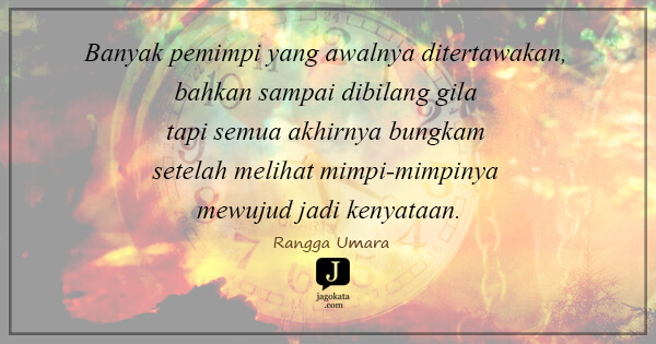 Rangga Umara - Banyak pemimpi yang awalnya ditertawakan, bahkan sampai dibilang gila tapi semua akhirnya bungkam setelah melihat mimpi-mimpinya mewujud jadi kenyataan.