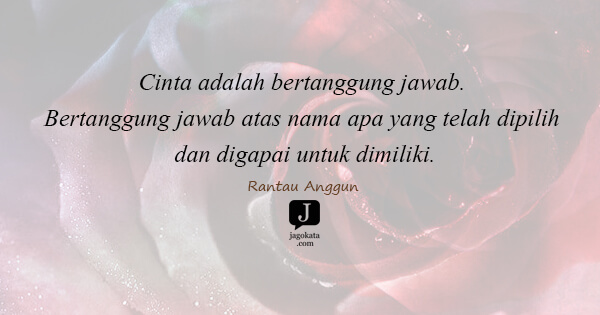 Rantau Anggun - Cinta adalah bertanggung jawab. Bertanggung jawab atas nama apa yang telah dipilih dan digapai untuk dimiliki.