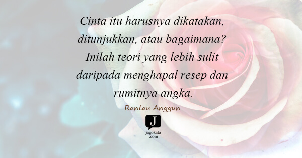 Rantau Anggun - Cinta itu harusnya dikatakan, ditunjukkan, atau bagaimana? Inilah teori yang lebih sulit daripada menghapal resep dan rumitnya angka.