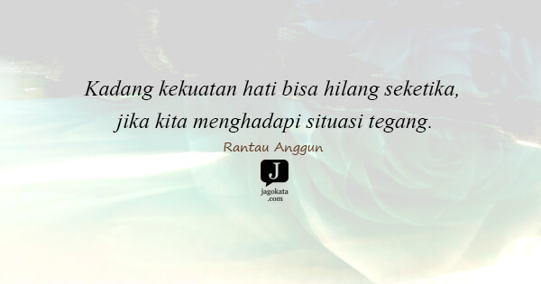 Rantau Anggun - Kadang kekuatan hati bisa hilang seketika, jika kita menghadapi situasi tegang.