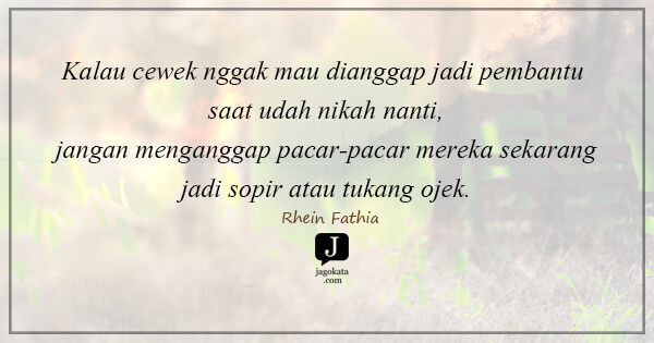 Rhein Fathia - Kalau cewek nggak mau dianggap jadi pembantu saat udah nikah nanti, jangan menganggap pacar-pacar mereka sekarang jadi sopir atau tukang ojek.
